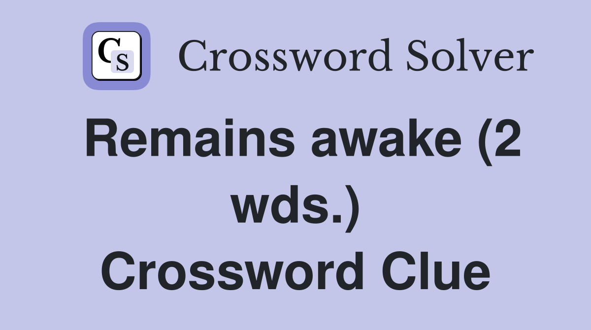 Remains awake (2 wds.) Crossword Clue