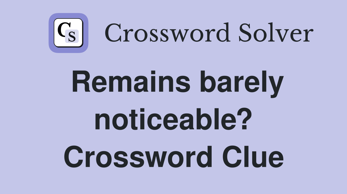 Remains barely noticeable? Crossword Clue