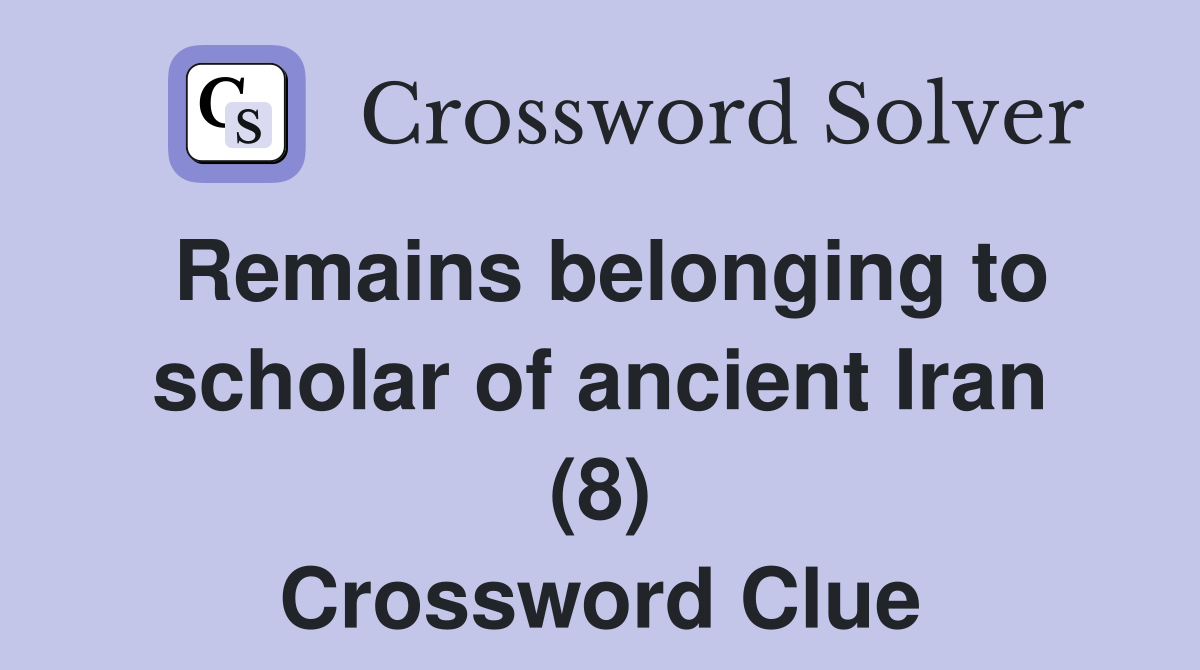Remains belonging to scholar of ancient Iran (8) Crossword Clue