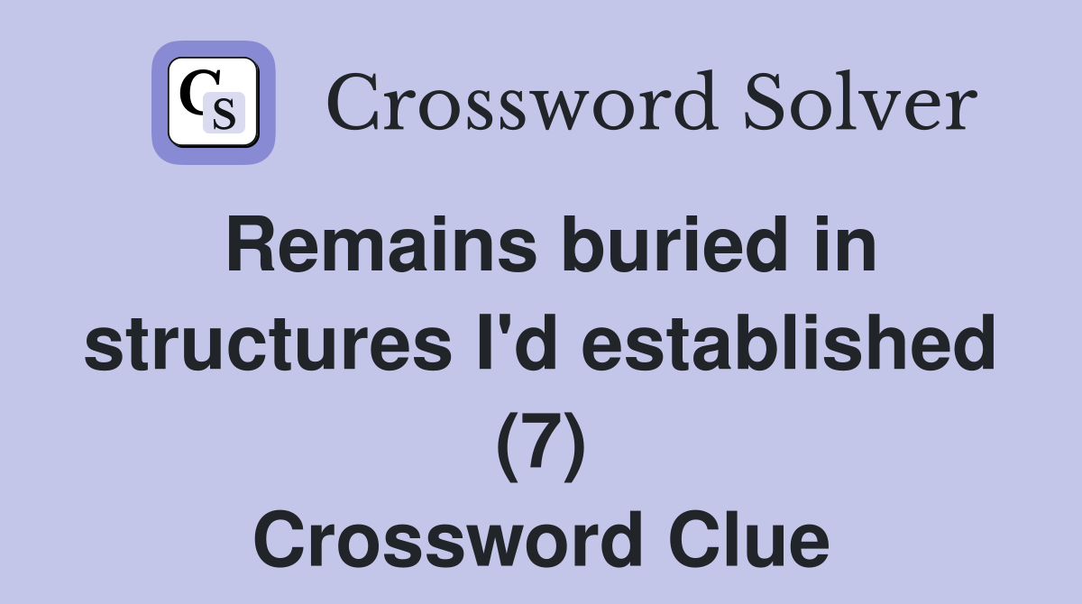 Remains buried in structures I'd established (7) Crossword Clue