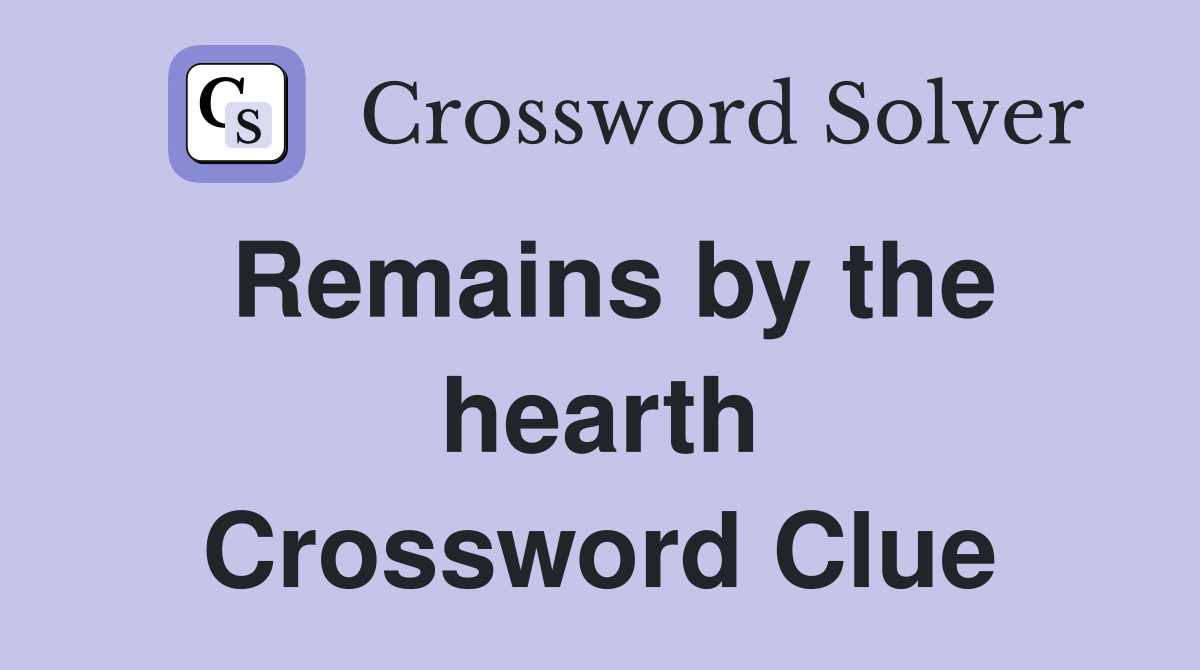 Remains by the hearth Crossword Clue