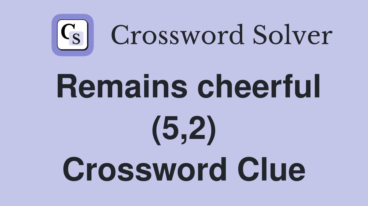 Remains cheerful (5,2) Crossword Clue