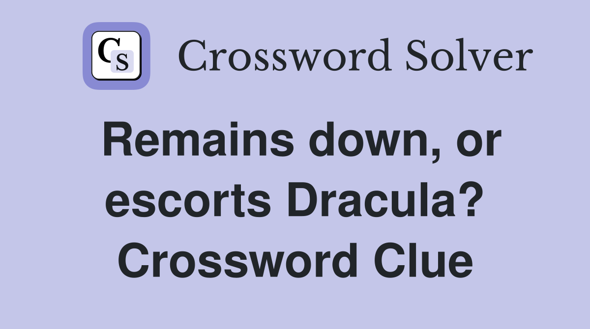Remains down, or escorts Dracula? Crossword Clue