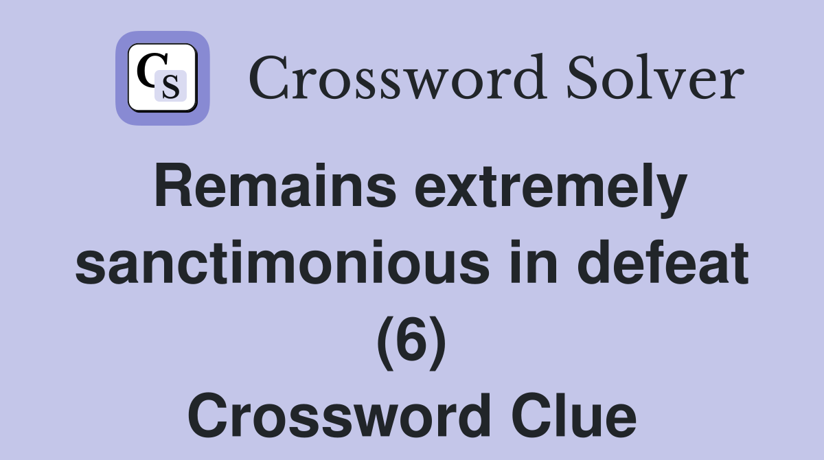 Remains extremely sanctimonious in defeat (6) Crossword Clue