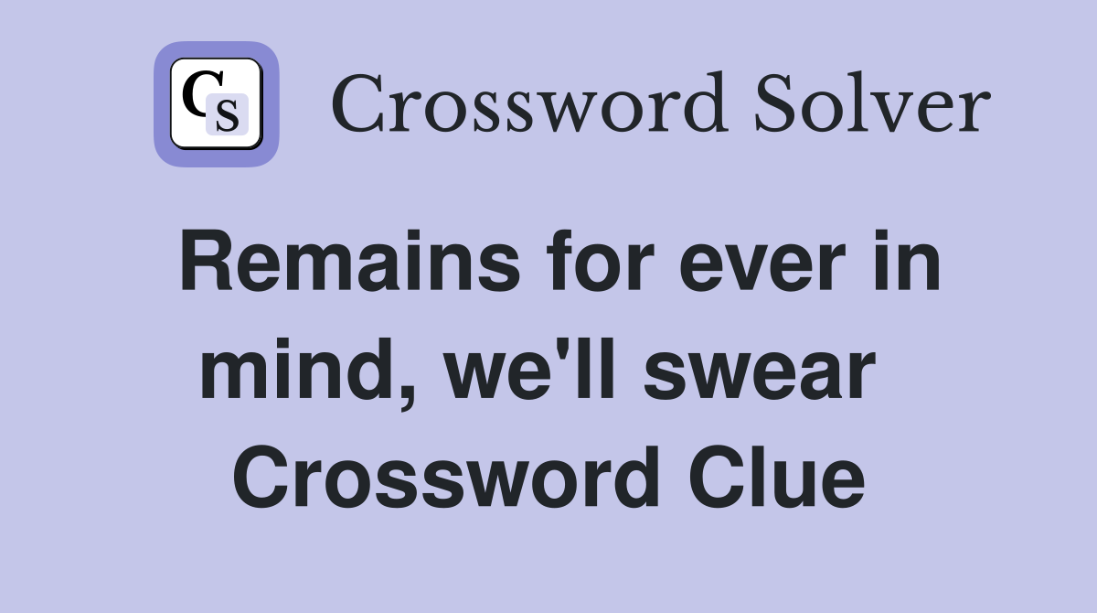Remains for ever in mind, we'll swear  Crossword Clue