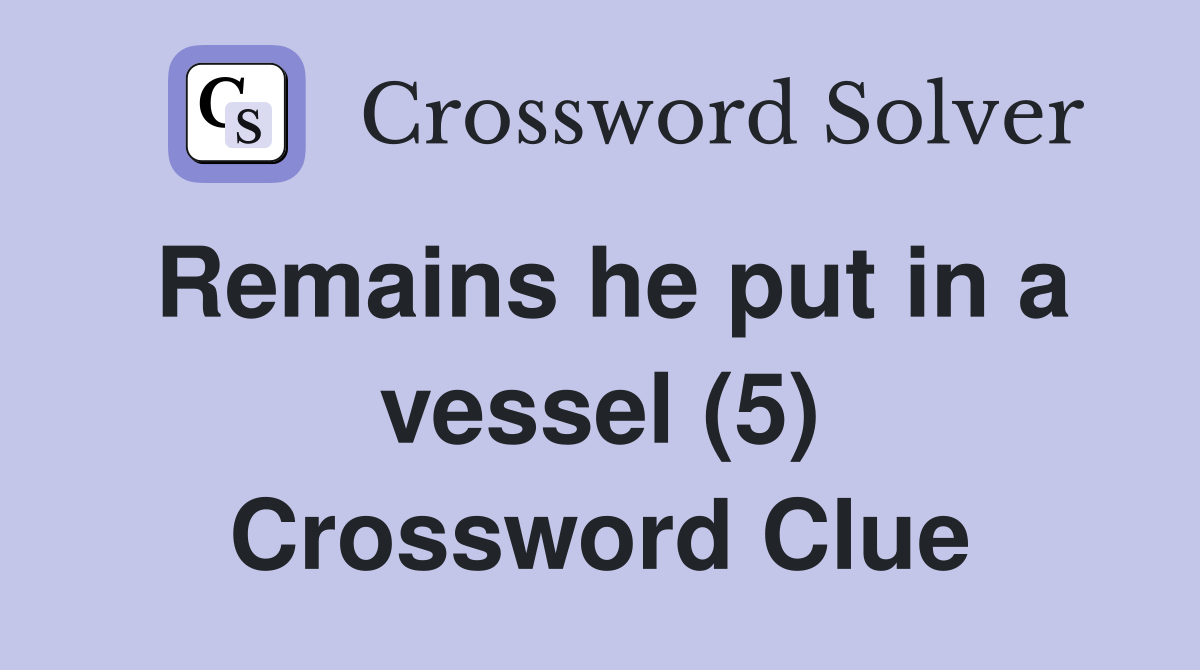 Remains he put in a vessel (5) Crossword Clue