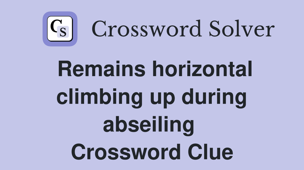 Remains horizontal climbing up during abseiling  Crossword Clue