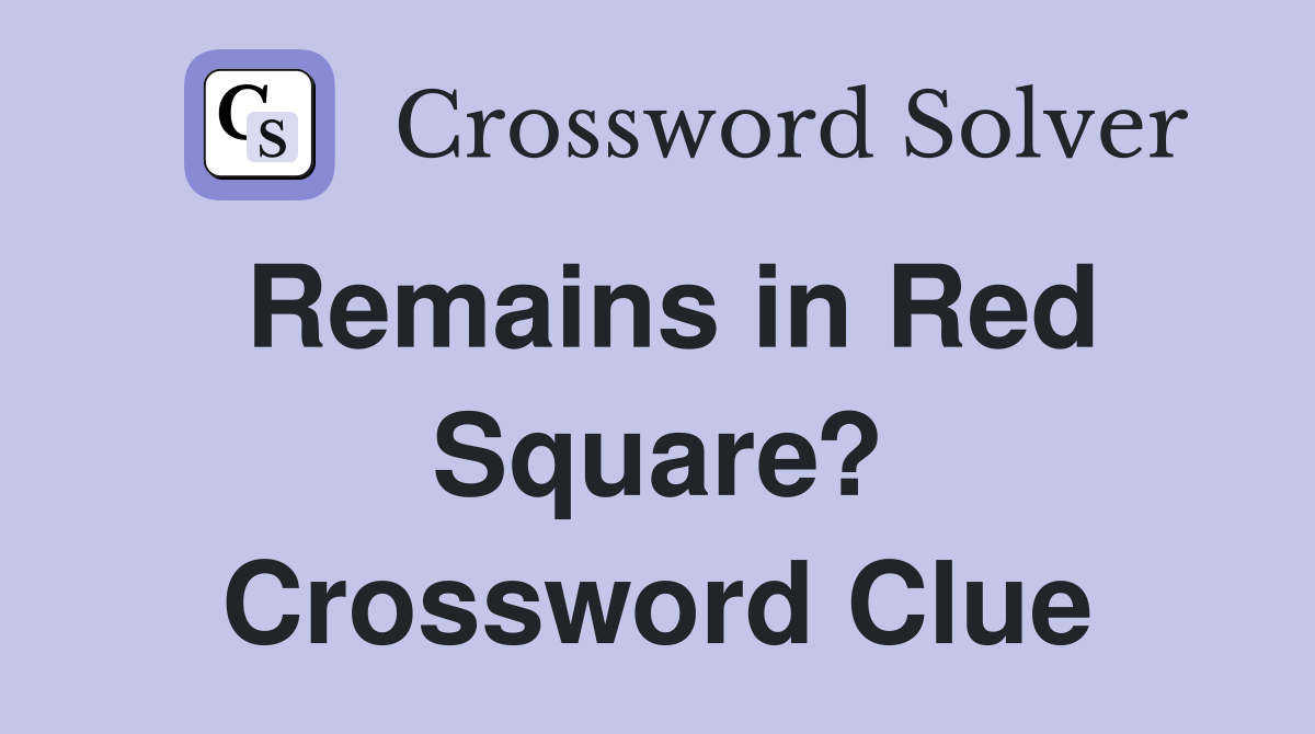 Remains in Red Square? Crossword Clue