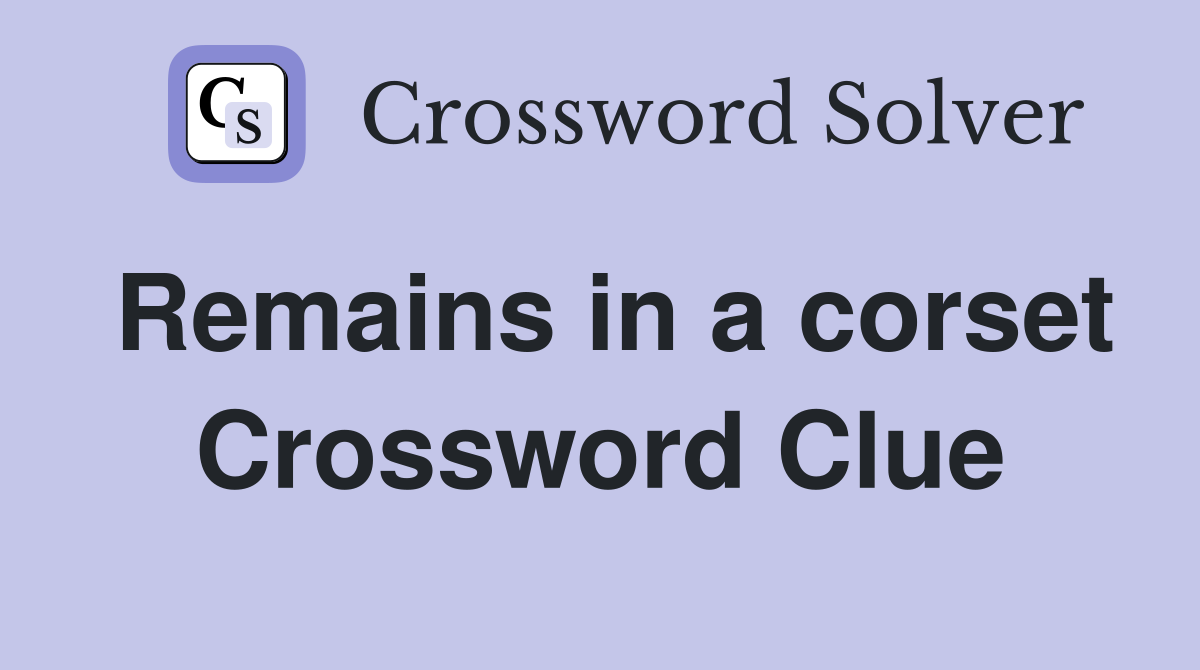 Remains in a corset Crossword Clue