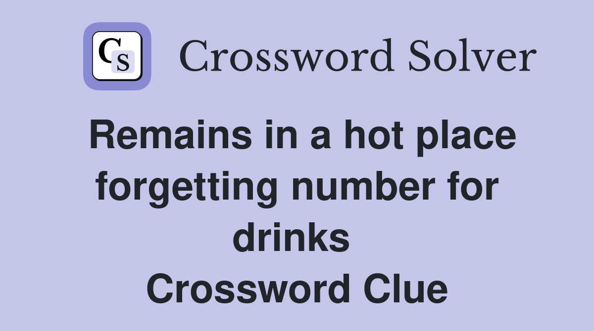 Remains in a hot place forgetting number for drinks  Crossword Clue