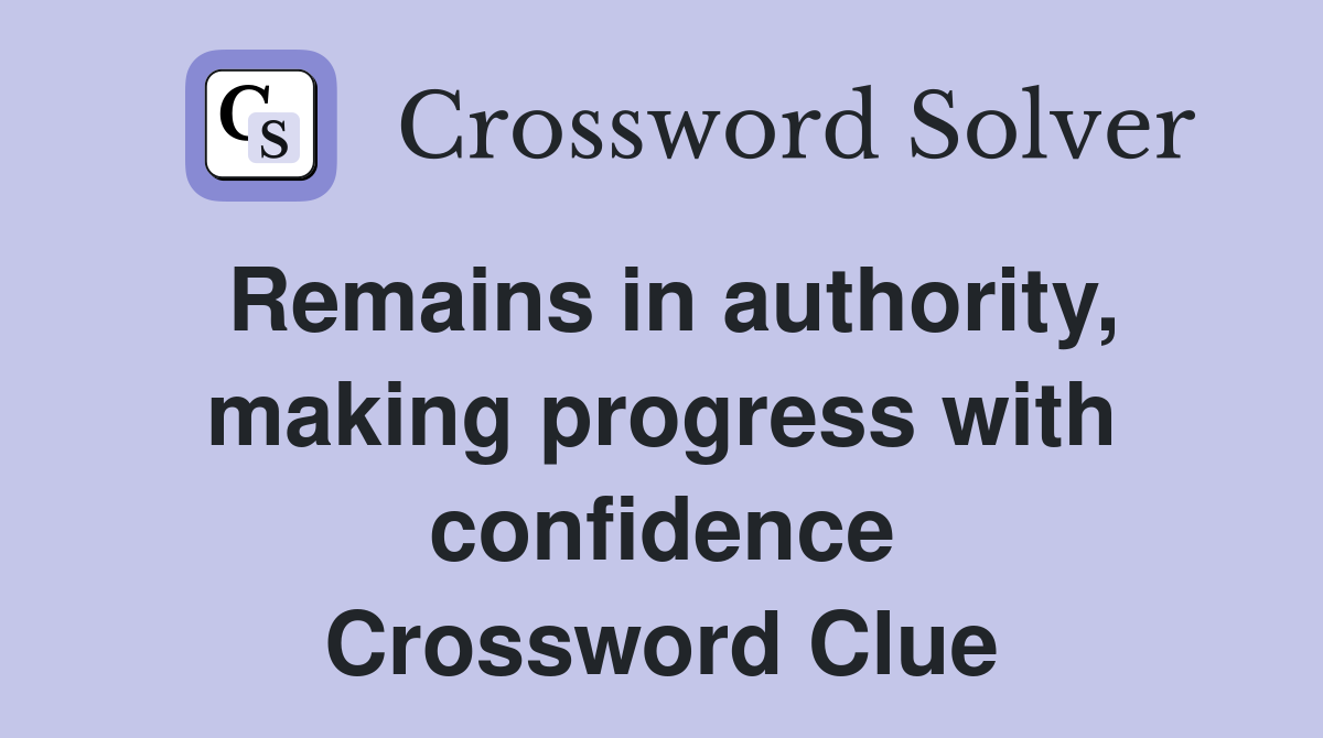 Remains in authority, making progress with confidence Crossword Clue
