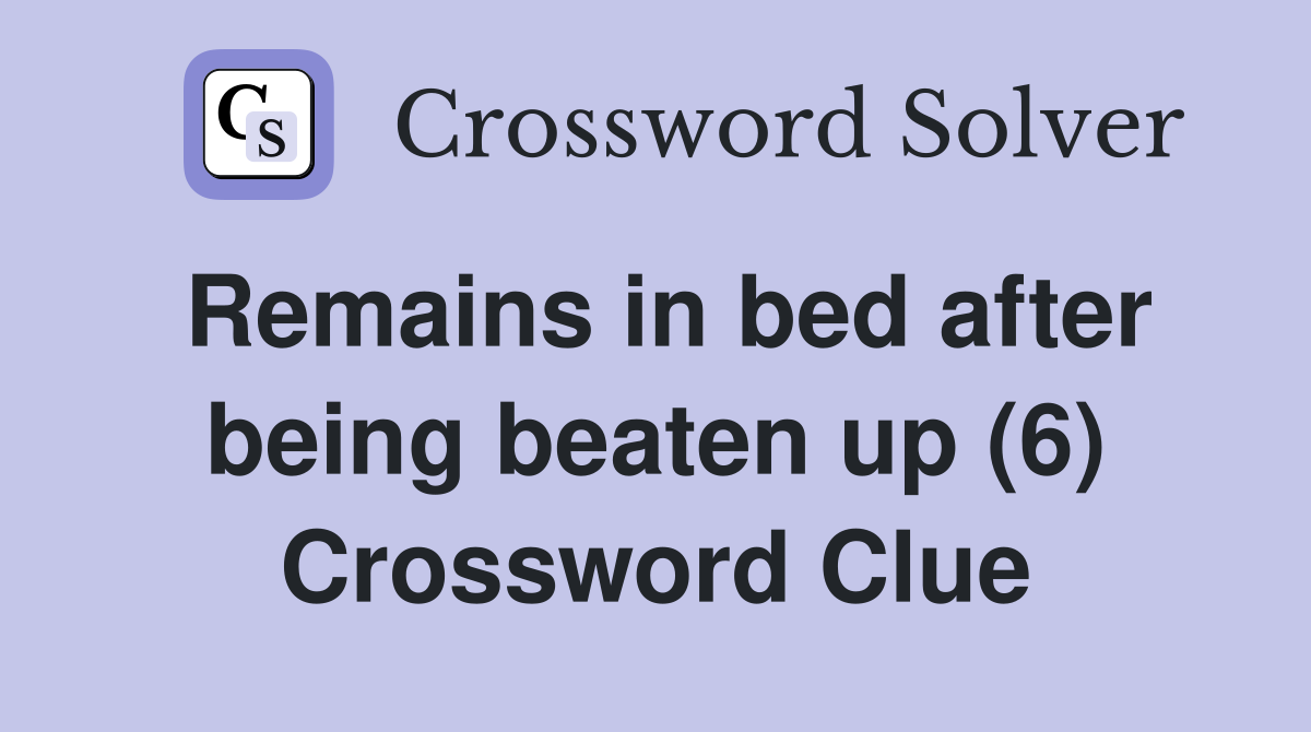 Remains in bed after being beaten up (6) Crossword Clue