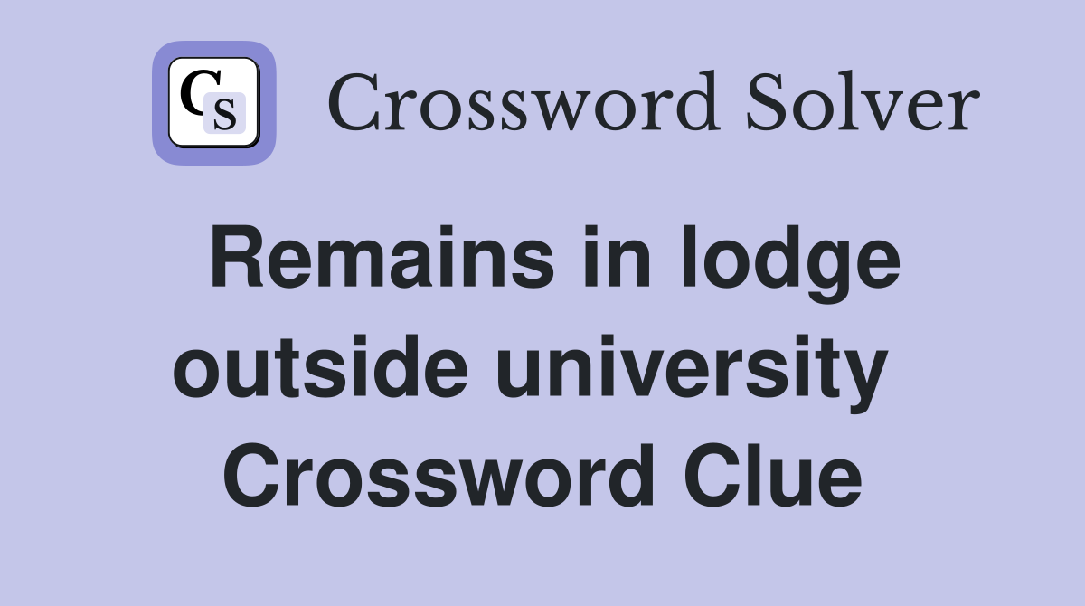 Remains in lodge outside university  Crossword Clue