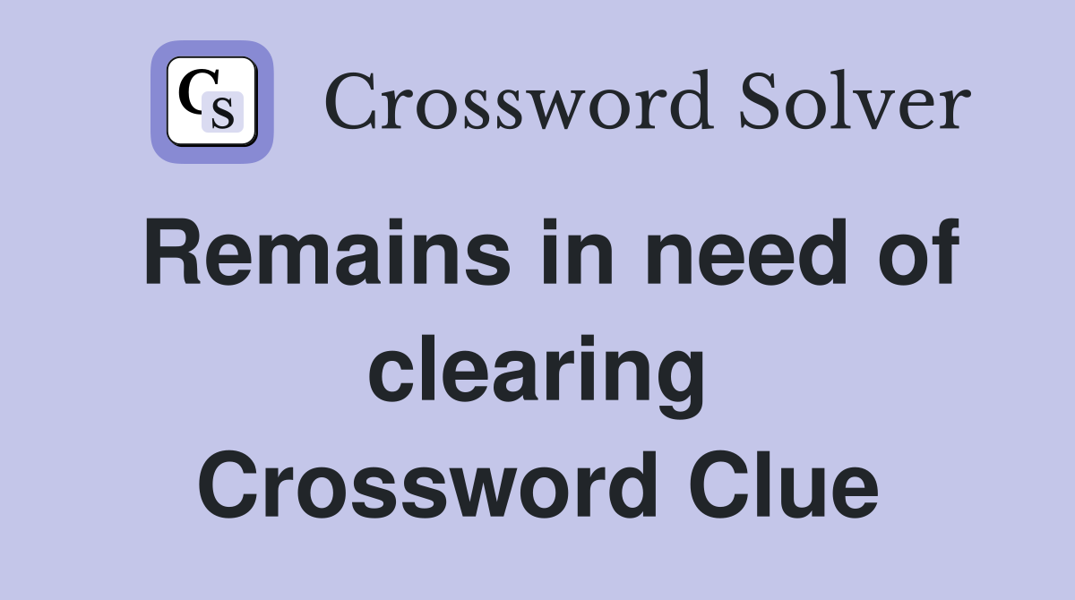 Remains in need of clearing Crossword Clue