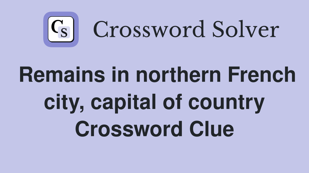 Remains in northern French city, capital of country Crossword Clue