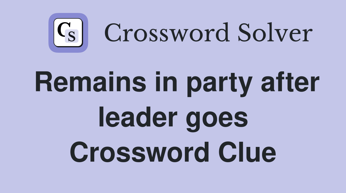 Remains in party after leader goes Crossword Clue