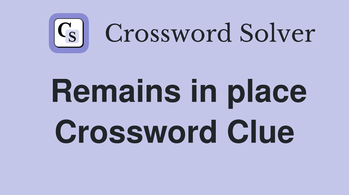 Remains in place Crossword Clue