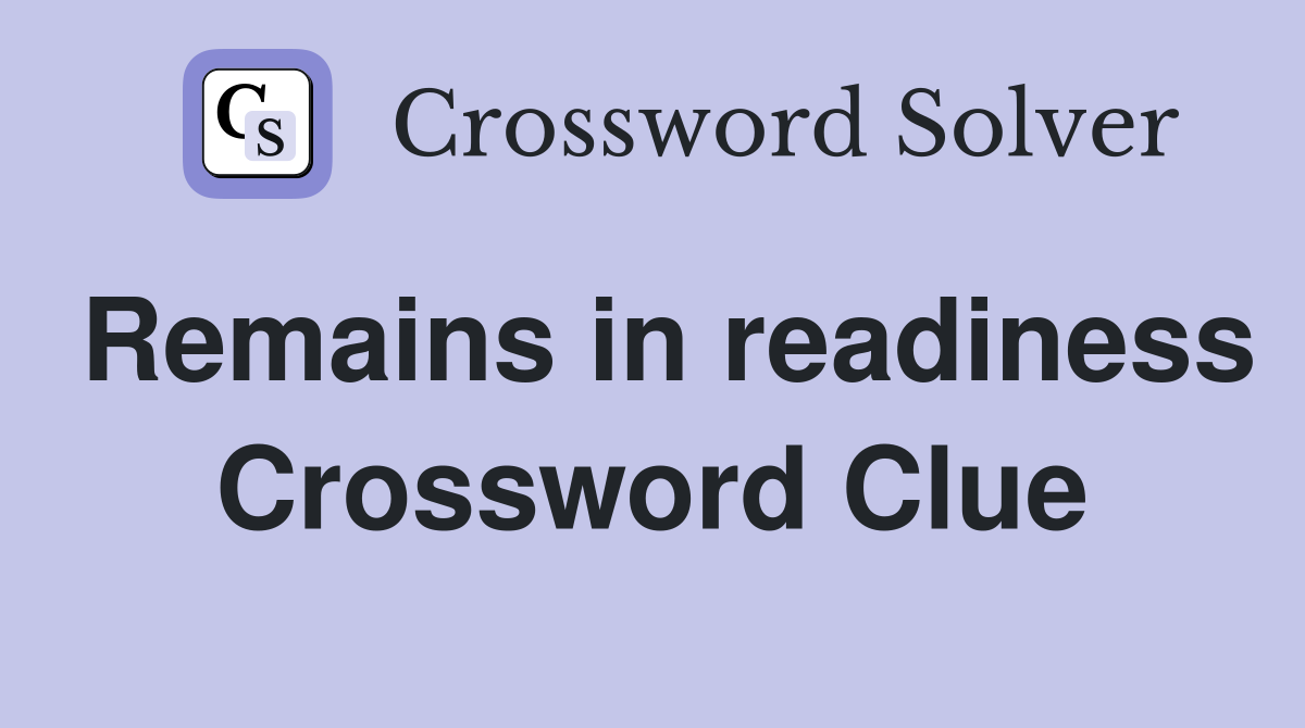 Remains in readiness Crossword Clue