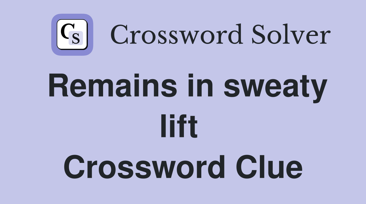 Remains in sweaty lift  Crossword Clue