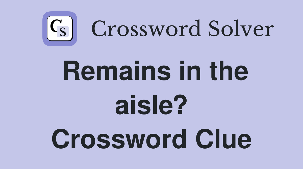 Remains in the aisle? Crossword Clue