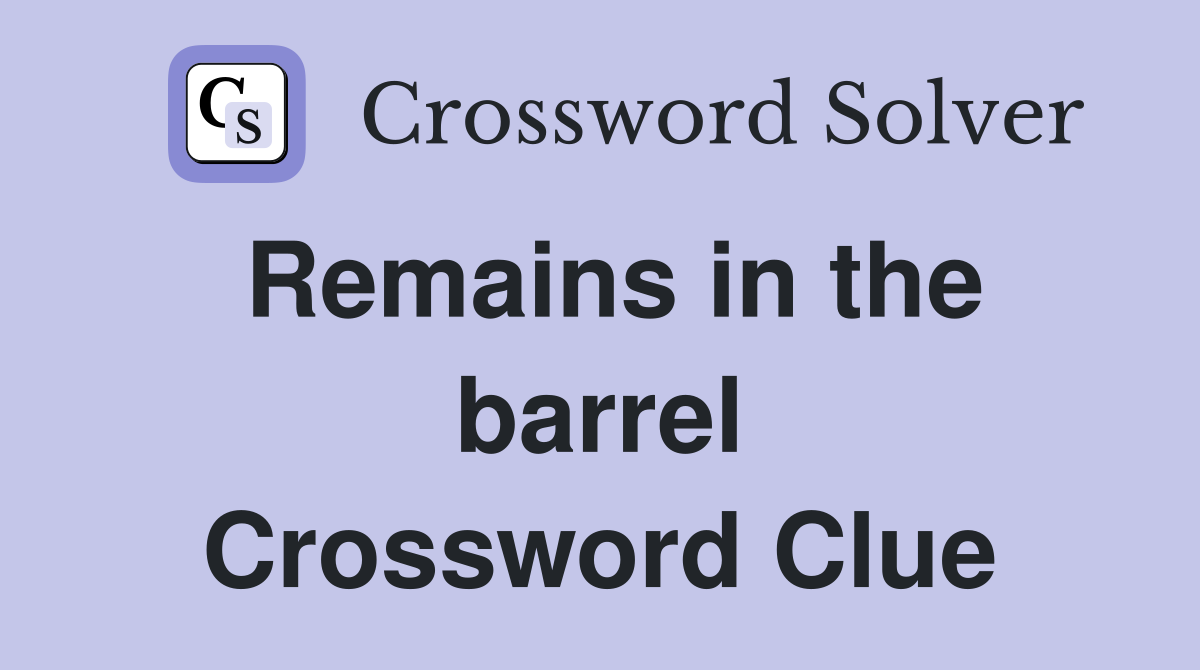 Remains in the barrel Crossword Clue