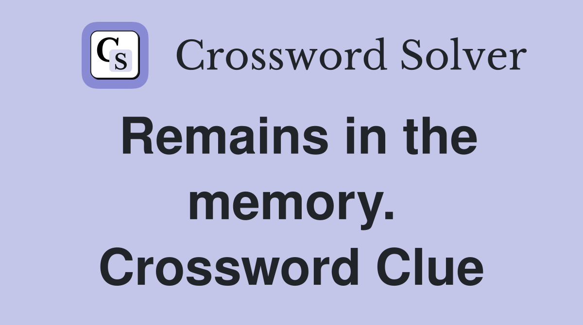 Remains in the memory. Crossword Clue