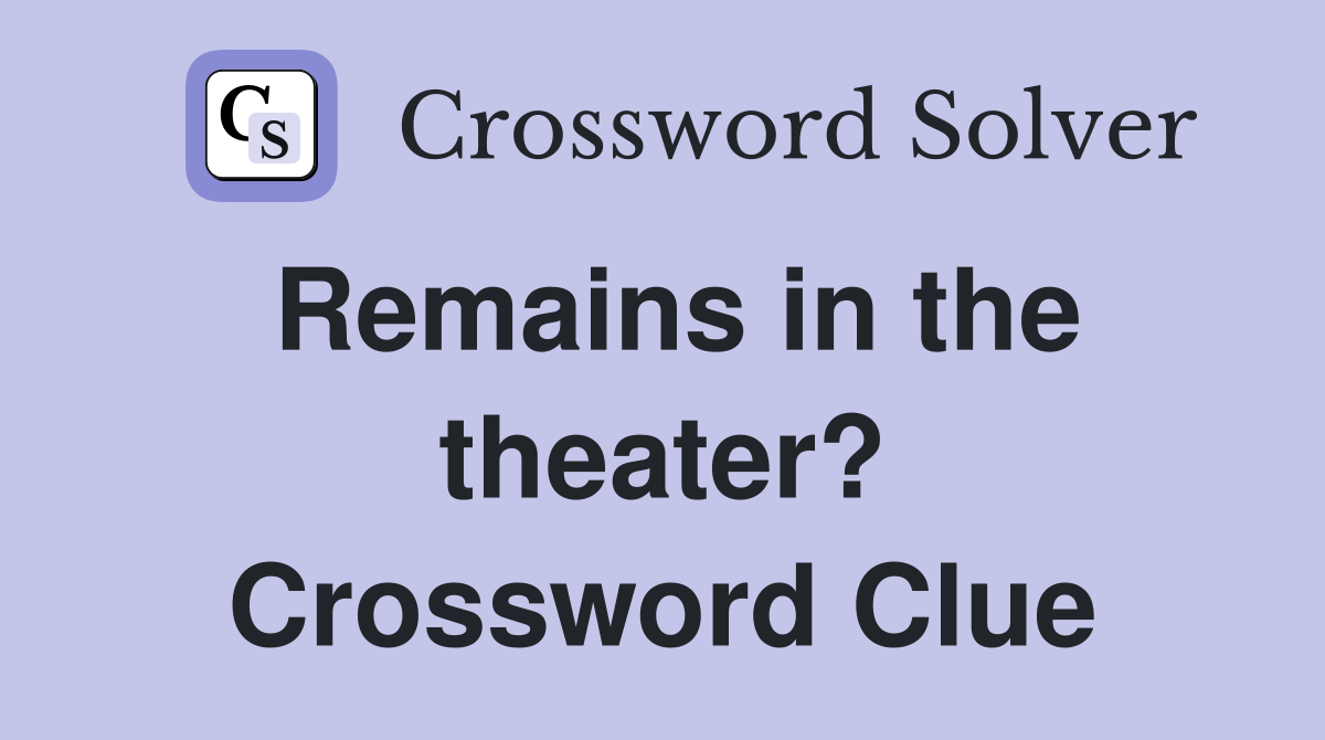 Remains in the theater? Crossword Clue