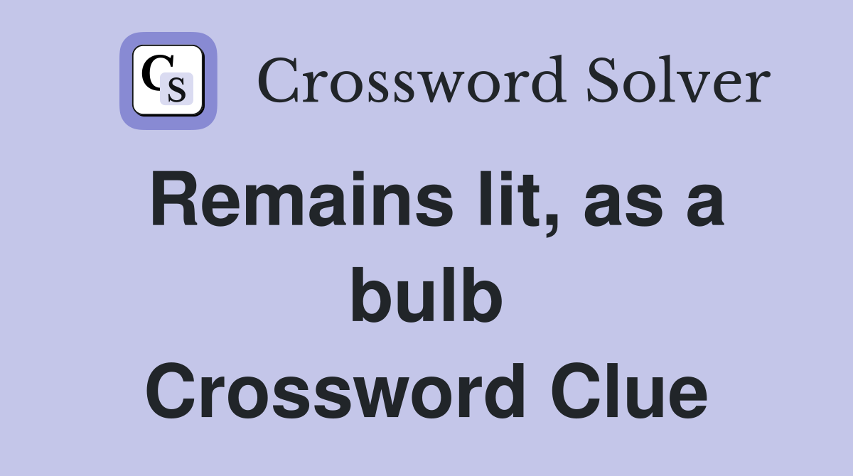 Remains lit, as a bulb Crossword Clue