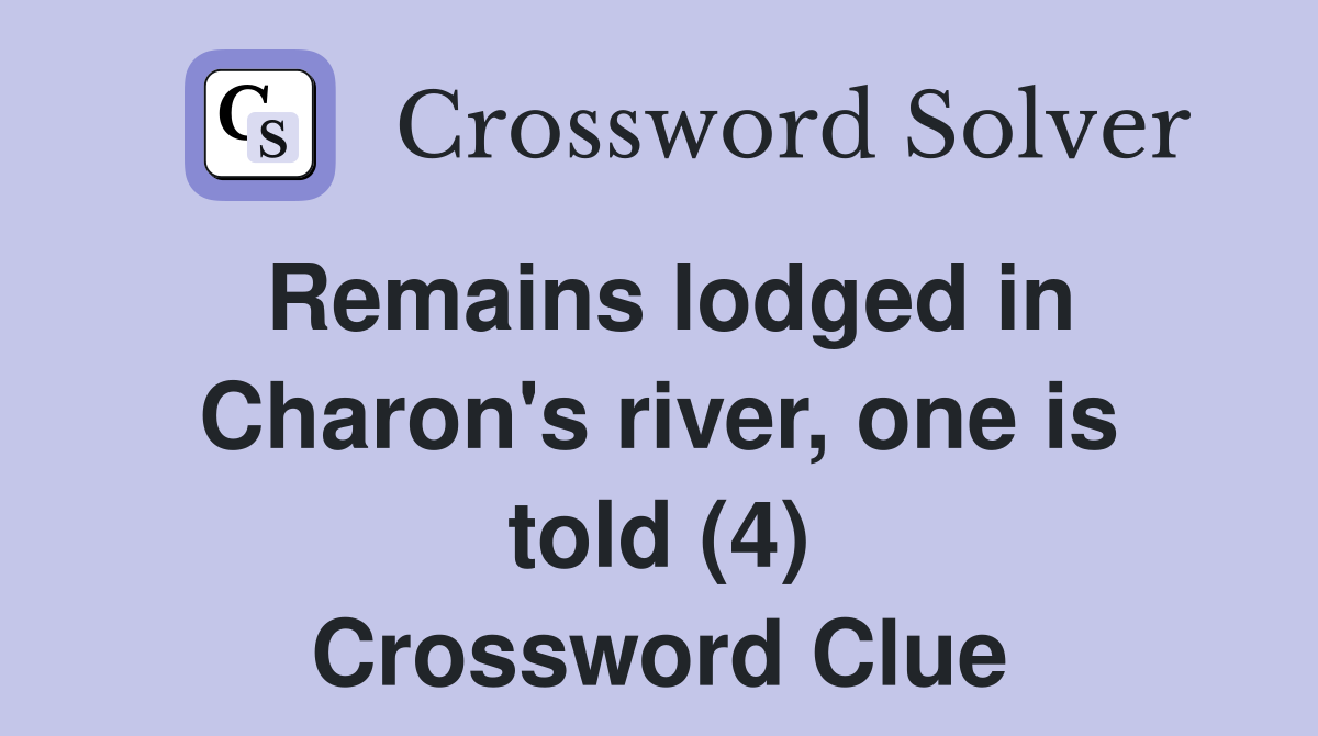 Remains lodged in Charon's river, one is told (4) Crossword Clue