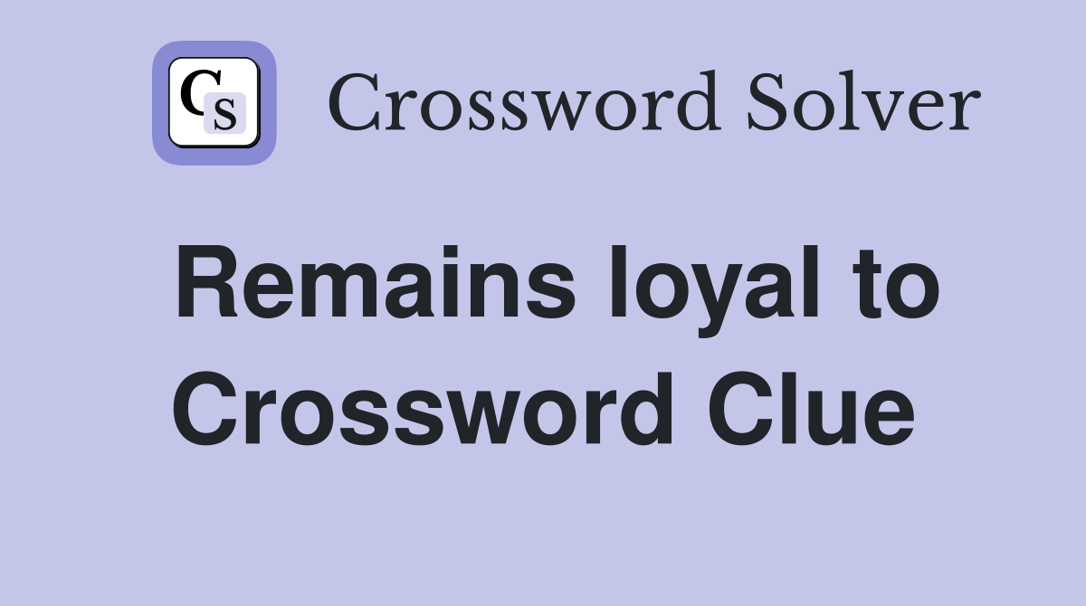Remains loyal to Crossword Clue
