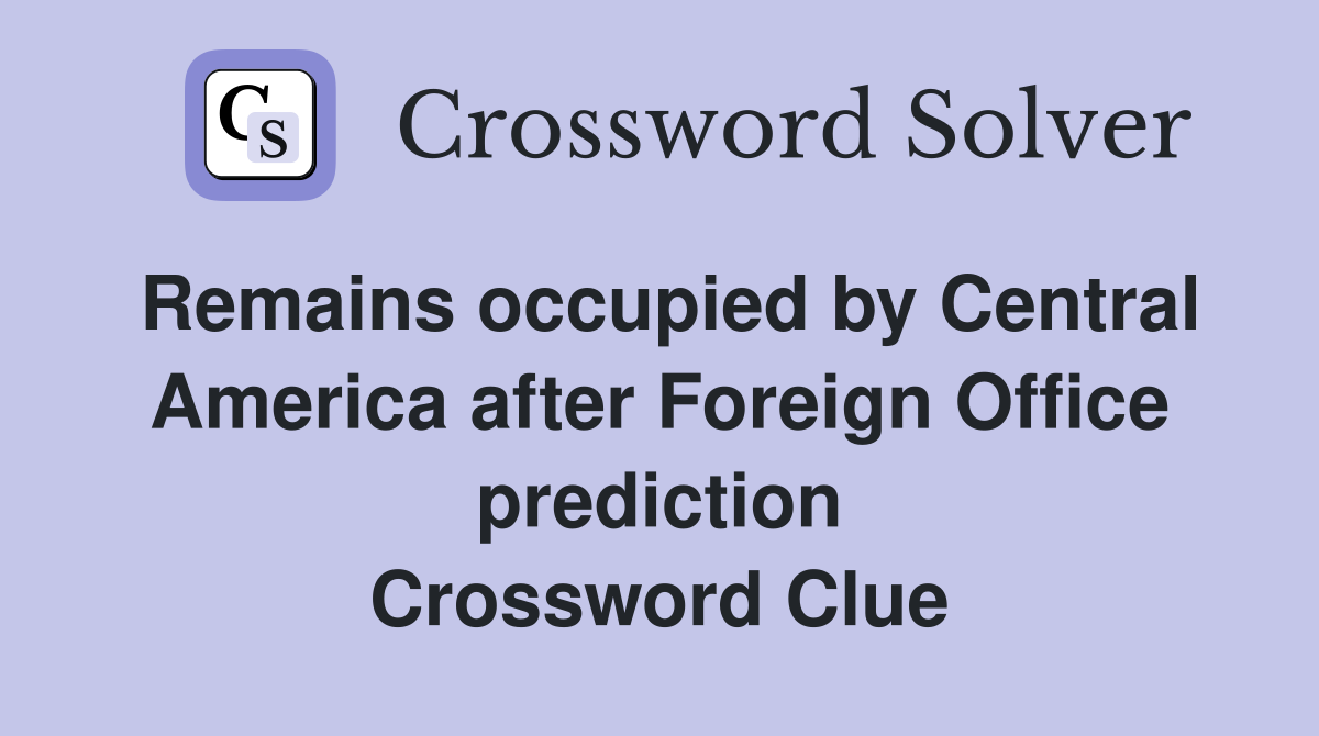Remains occupied by Central America after Foreign Office prediction Crossword Clue