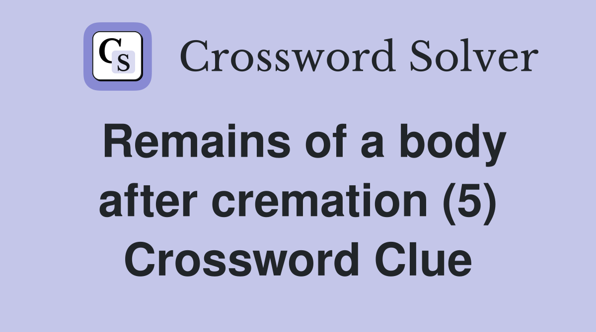 Remains of a body after cremation (5) Crossword Clue