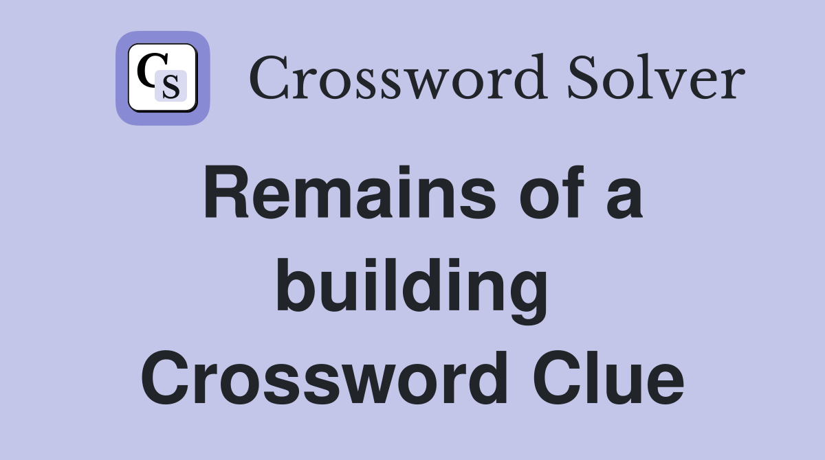Remains of a building Crossword Clue