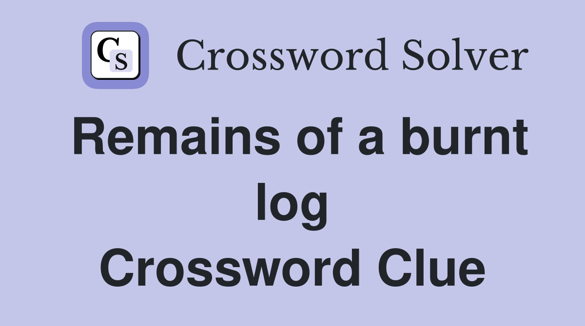 Remains of a burnt log Crossword Clue