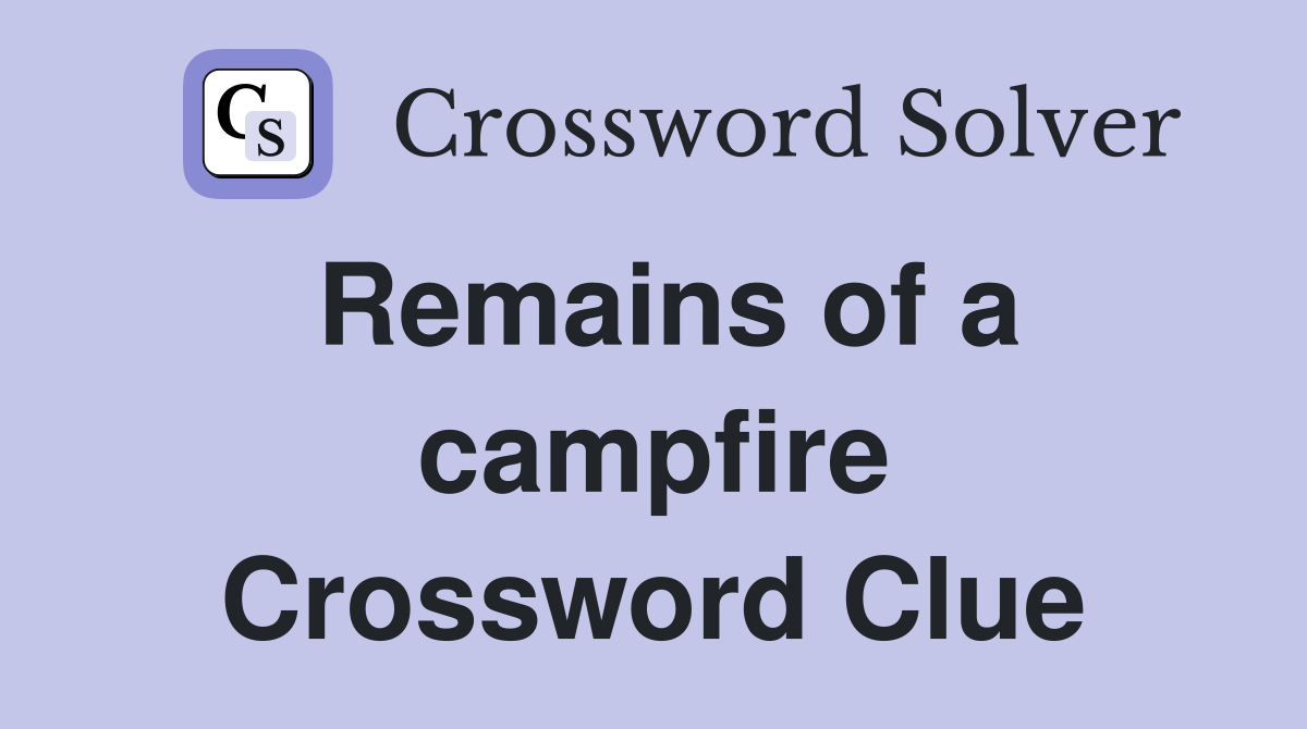 Remains of a campfire Crossword Clue
