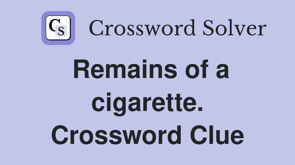Remains of a cigarette. Crossword Clue