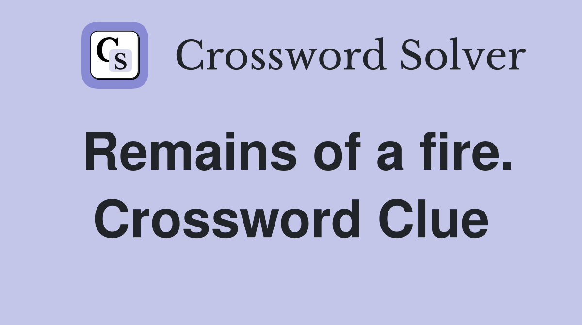 Remains of a fire. Crossword Clue