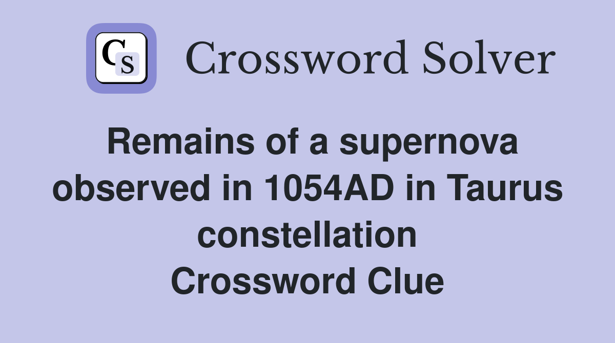 Remains of a supernova observed in 1054AD in Taurus constellation Crossword Clue