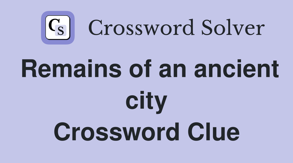 Remains of an ancient city Crossword Clue