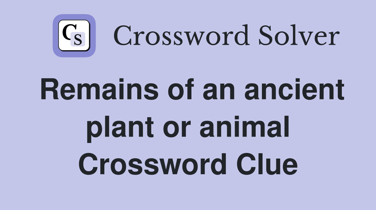Remains of an ancient plant or animal Crossword Clue