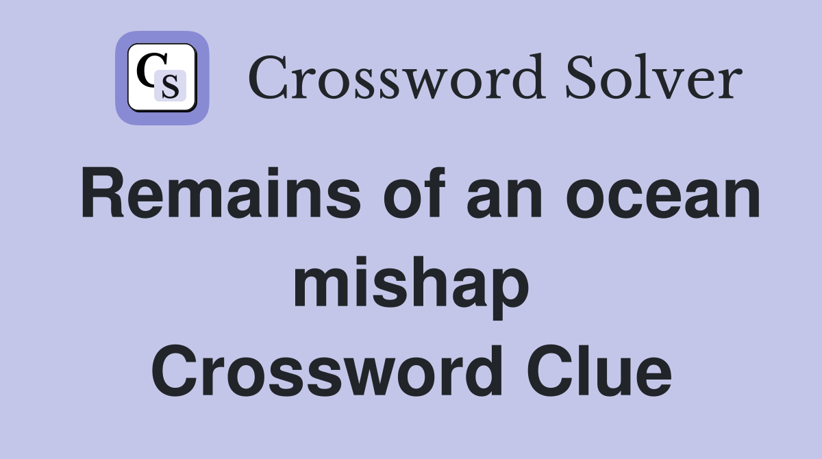 Remains of an ocean mishap Crossword Clue