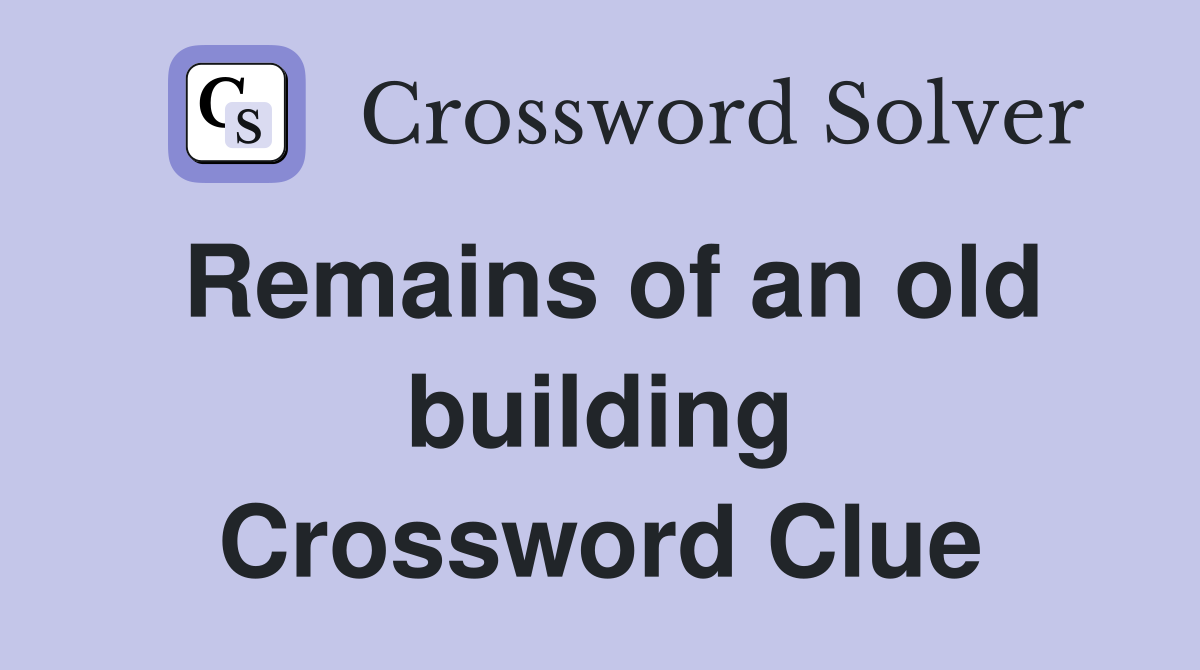 Remains of an old building Crossword Clue