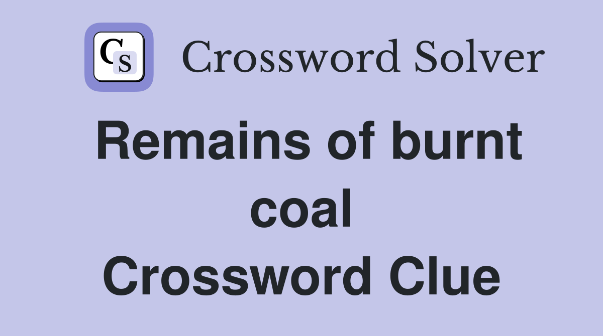 Remains of burnt coal Crossword Clue