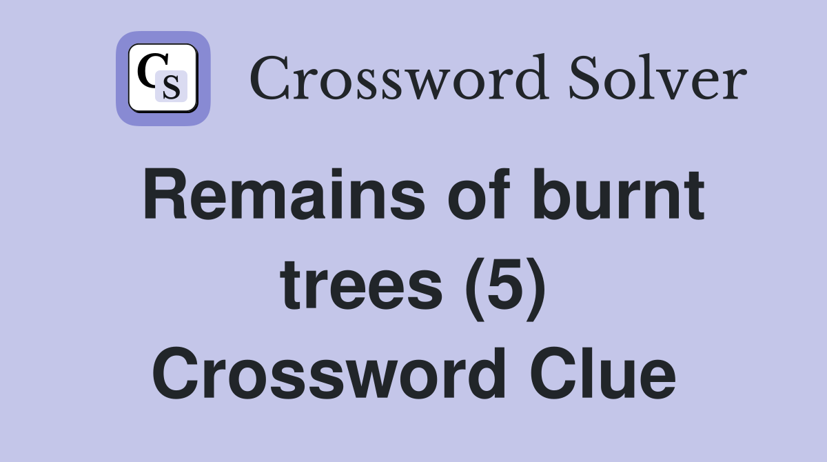 Remains of burnt trees (5) Crossword Clue