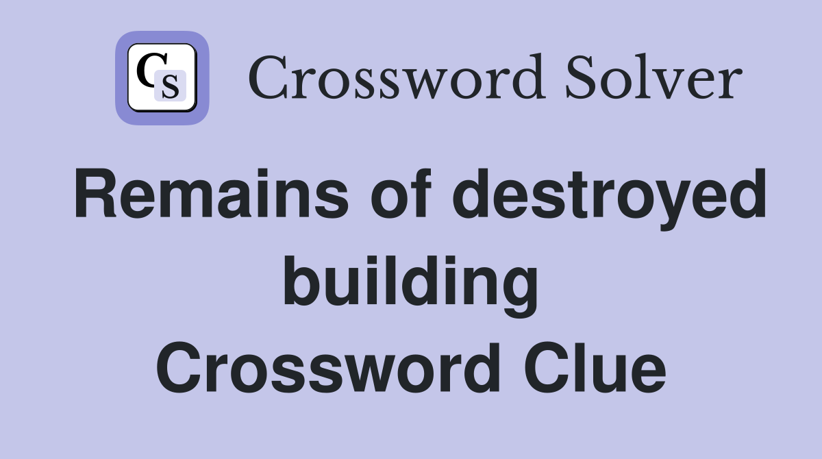 Remains of destroyed building Crossword Clue