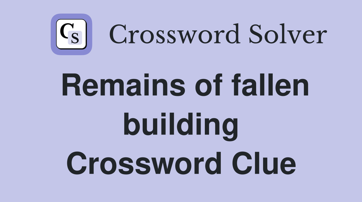Remains of fallen building Crossword Clue