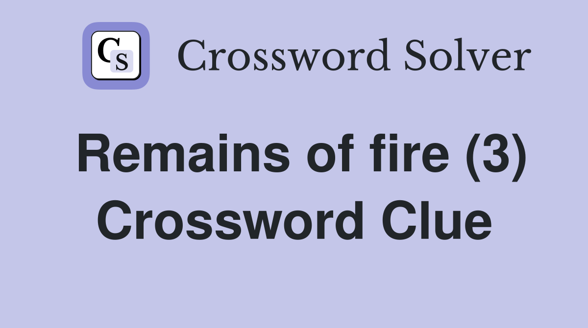 Remains of fire (3) Crossword Clue