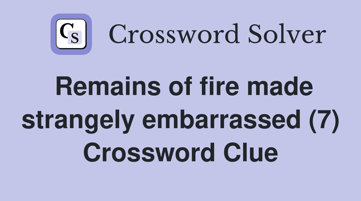 Remains of fire made strangely embarrassed (7) Crossword Clue