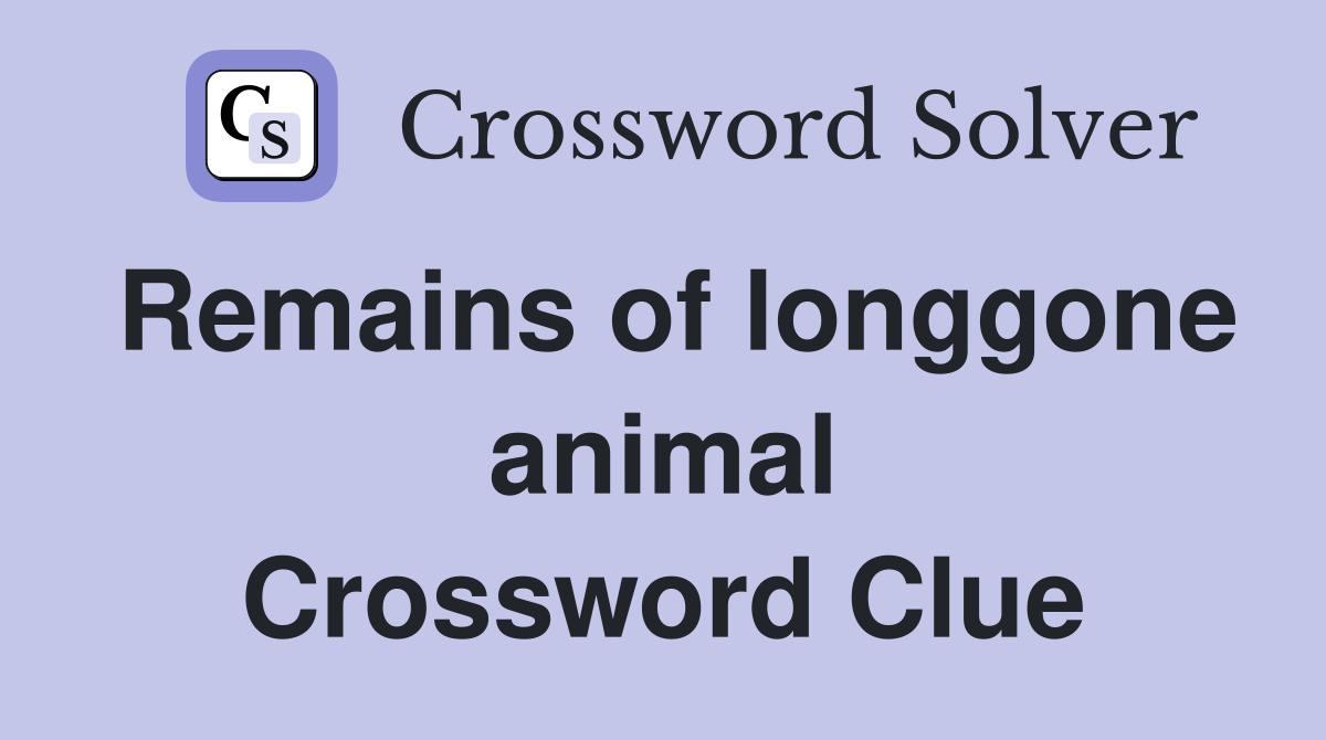 Remains of longgone animal Crossword Clue