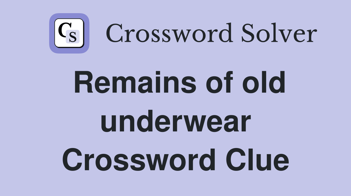 Remains of old underwear Crossword Clue